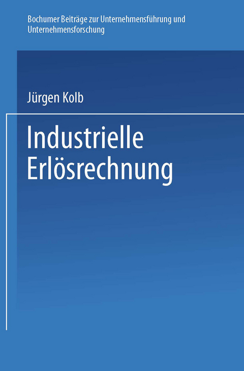 Industrielle Erlösrechnung — Grundlagen und Anwendung - Jürgen Kolb