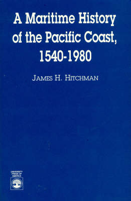 A Maritime History of the Pacific Coast, 1540-1980 - James H. Hitchman