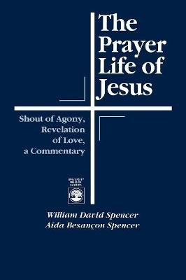 The Prayer Life of Jesus - William David Spencer, Spencer Besan&ccedil;on  A&igrave;da