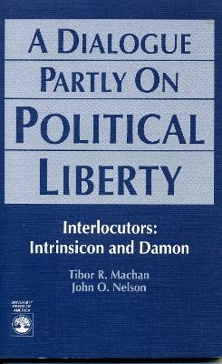 A Dialogue Partly On Political Liberty - Tibor R. Machan, John O. Nelson