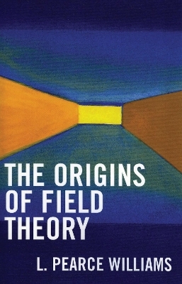 The Origins of Field Theory - Pearce L. Williams