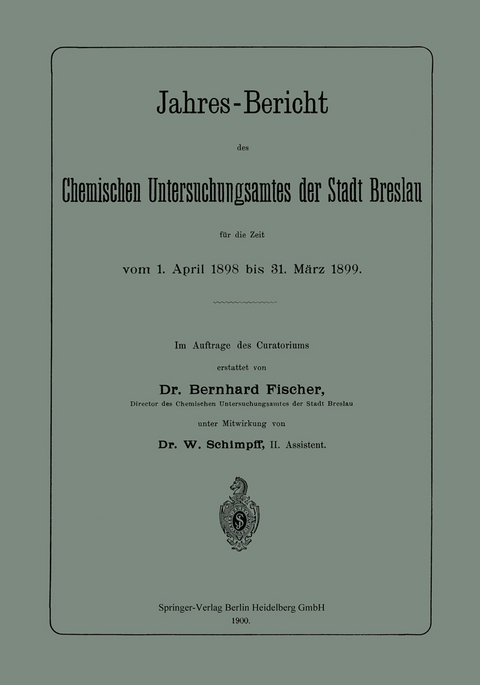 Jahres-Bericht des Chemischen Untersuchungsamtes der Stadt Breslau f&uuml;r die Zeit vom 1. April 1898 bis 31. M&auml;rz 1899 - Bernhard Fischer, W. Schimpff