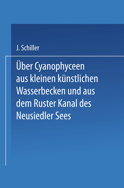 &Uuml;ber Cyanophyceen aus kleinen k&uuml;nstlichen Wasserbecken und aus dem Ruster Kanal des Neusiedler Sees - Josef Schiller