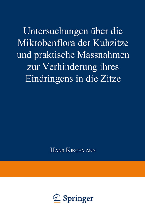 Untersuchungen &uuml;ber die Mikrobenflora der Kuhzitze und praktische Massnahmen zur Verhinderung ihres Eindringens in die Zitze - Hans Kirchmann