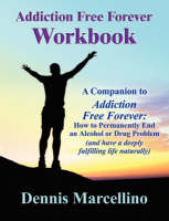 Addiction Free Forever Workbook - Dennis J Marcellino