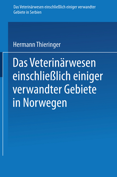 Das Veterin&auml;rwesen einschlie&szlig;lich einiger verwandter Gebiete in Serbien. Das Veterin&auml;rwesen einschlie&szlig;lich einiger verwandter Gebiete in Norwegen - Hermann Thieringer