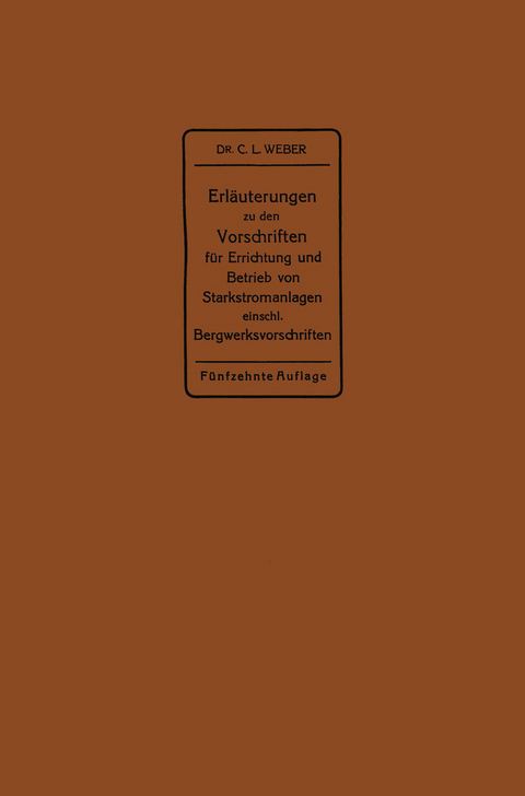 Erl&auml;uterungen zu den Vorschriften f&uuml;r die Errichtung und den Betrieb elektrischer Starkstromanlagen einschlie&szlig;lich Bergwerksvorschriften und zu den Bestimmungen f&uuml;r Starkstromanlagen in der Landwirtschaft - Carl Ludwig Weber