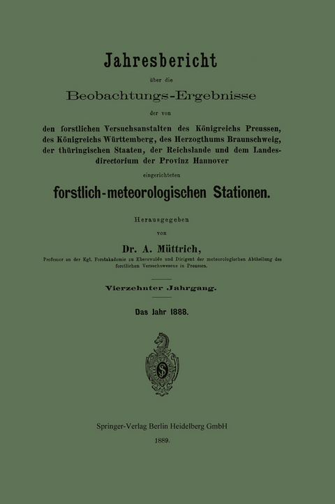 Jahresbericht &uuml;ber die Beobachtungs-Ergebnisse der von den forstlichen Versuchsanstalten des K&ouml;nigreichs Preussen, des K&ouml;nigreichs W&uuml;rttemberg, des Herzogthums Braunschweig, der th&uuml;ringischen Staaten, der Reichslande und dem Landesdirectorium der Provinz Hannover eingerichteten forstlich-meteorologischen Stationen - A. M&uuml;ttrich