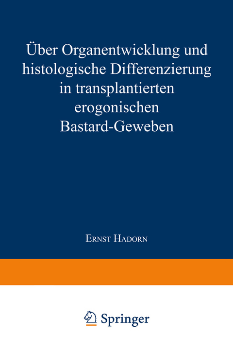 &Uuml;ber Organentwicklung und Histologische Differenzierung in Transplantierten Merogonischen Bastardgeweben - Ernst Hadorn