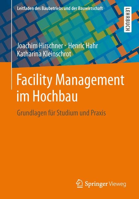 Facility Management im Hochbau - Joachim Hirschner, Henric Hahr, Katharina Kleinschrot