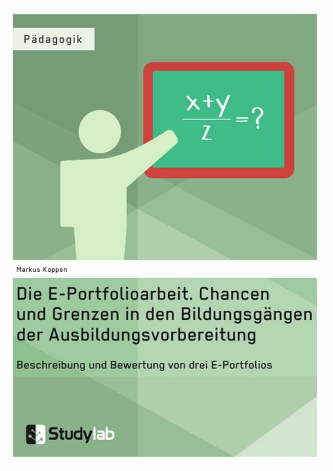 Die E-Portfolioarbeit. Chancen und Grenzen in den Bildungsg&auml;ngen der Ausbildungsvorbereitung - Markus Koppen