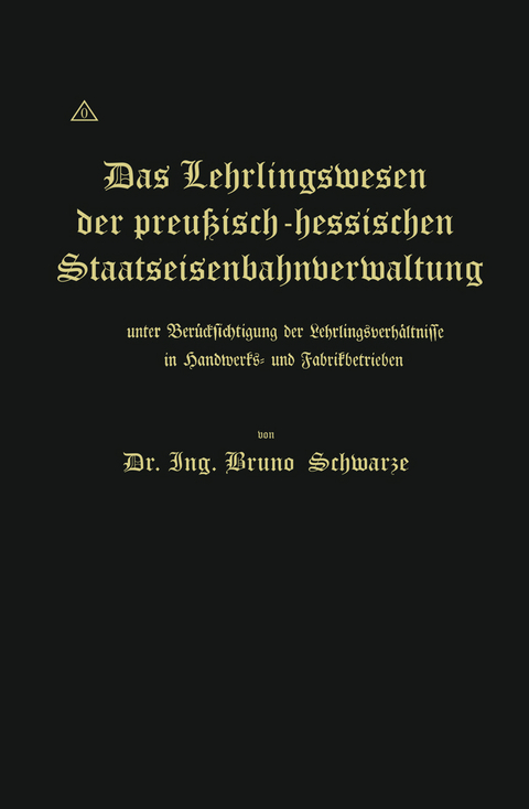 Das Lehrlingswesen der preu&szlig;isch-hessischen Staatseisenbahnverwaltung unter Ber&uuml;cksichtigung der Lehrlingsverh&auml;ltnisse in Handwerks- und Fabrikbetrieben - Bruno Schwarze
