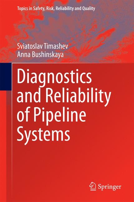 Diagnostics and Reliability of Pipeline Systems -  Sviatoslav Timashev,  Anna Bushinskaya
