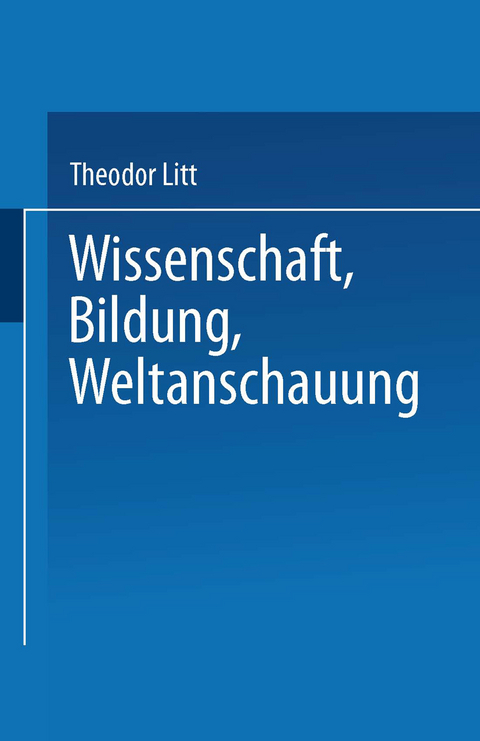 Wissenschaft Bildung Weltanschauung - Theodor Litt