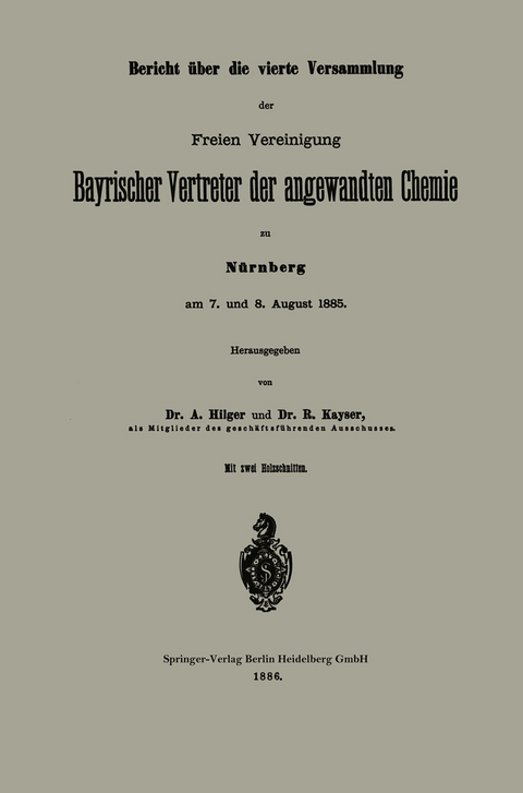 Bericht &uuml;ber die vierte Versammlung der Freien Vereinigung Bayrischer Vertreter der angewandten Chemie zu N&uuml;rnberg am 7. und 8. August 1885 - A. Hilger, R. Kayser