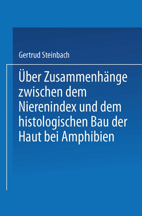 &Uuml;ber Zusammenh&auml;nge zwischen dem Nierenindex und dem histologischen Bau der Haut bei Amphibien - Gertrud Steinbach