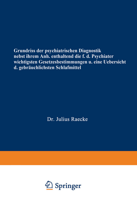 Grundriss der psychiatrischen Diagnostik nebst einem Anhang enthaltend die f&uuml;r den Psychiater wichtigsten Gesetzesbestimmungen und eine Uebersicht der gebr&auml;uchlichsten Schlafmittel - Julius Raecke