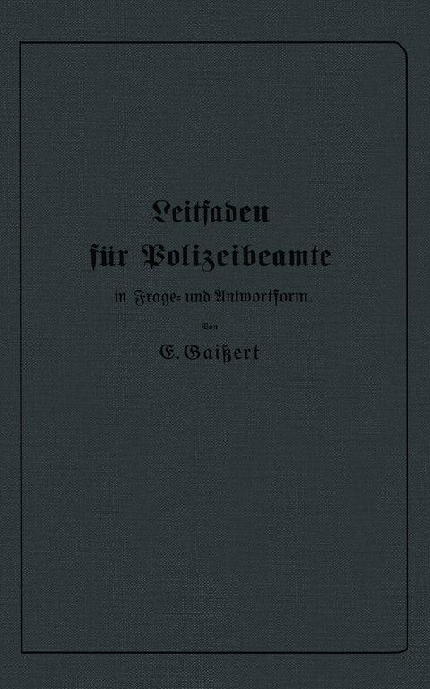 Leitfaden f&uuml;r Polizeibeamte in Frage- und Antwortform - E. Gai&szlig;ert