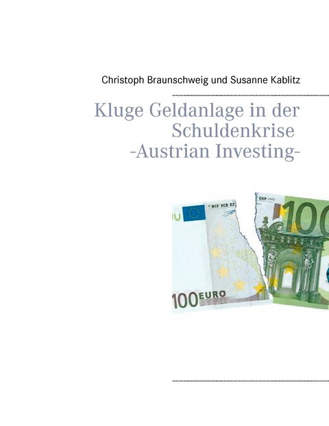 Kluge Geldanlage in der Schuldenkrise -Austrian Investing- - Christoph Braunschweig, Susanne Kablitz
