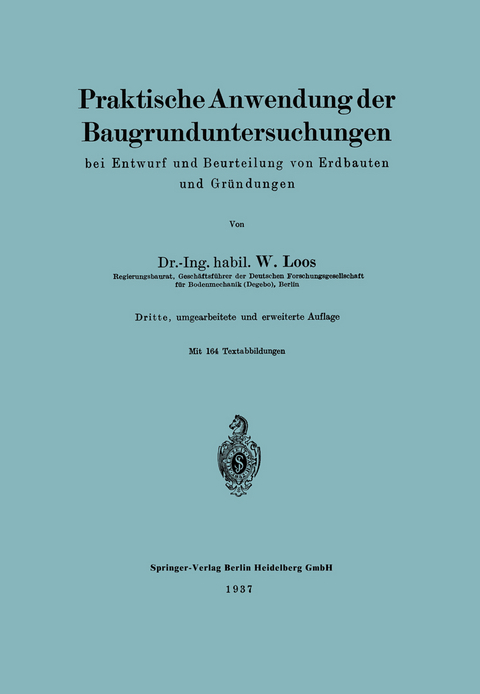 Praktische Anwendung der Baugrunduntersuchungen bei Entwurf und Beurteilung von Erdbauten und Gr&uuml;ndungen - Wilhelm Loos