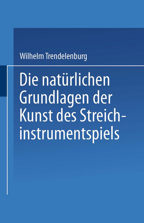 Die nat&uuml;rlichen Grundlagen der Kunst des Streichinstrumentspiels - Wilhelm Trendelenburg