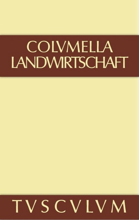 Lucius Iunius Moderatus Columella: Zw&ouml;lf B&uuml;cher &uuml;ber Landwirtschaft... / &Uuml;ber Landwirtschaft -  Columella