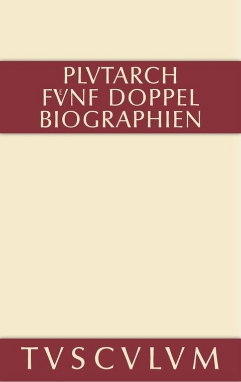 F&uuml;nf Doppelbiographien. Teil 1: Alexandros und Caesar. Aristeides und Marcus Cato. Perikles und Fabius Maximus. Teil 2: Gaius Marius und Alkibiades. Demosthenes und Cicero. Anhang -  Plutarch