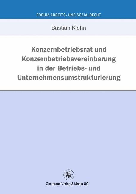Konzernbetriebsrat und Konzernbetriebsvereinbarung in der Betriebs- und Unternehmensumstrukturierung - Bastian Kiehn