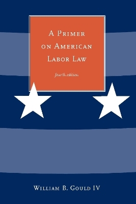 A Primer on American Labor Law - William B. Gould IV