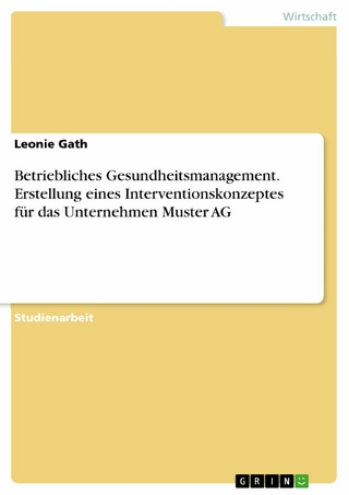 Betriebliches Gesundheitsmanagement. Erstellung eines Interventionskonzeptes für das Unternehmen Muster AG