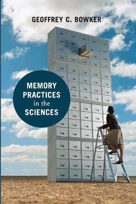 Memory Practices in the Sciences - Geoffrey C. Bowker