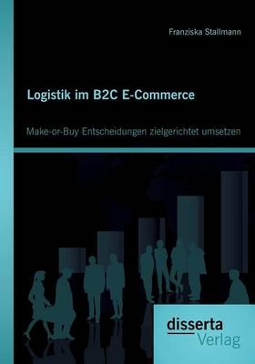 Logistik im B2C E-Commerce: Make-or-Buy Entscheidungen zielgerichtet umsetzen - Franziska Stallmann