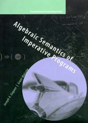 Algebraic Semantics of Imperative Programs - Joseph A. Goguen, Grant Malcolm