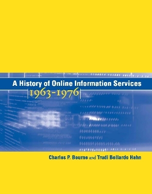 A History of Online Information Services, 1963&ndash;1976 - Charles P. Bourne, Trudi Bellardo Hahn