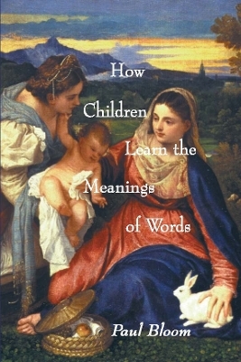 How Children Learn the Meanings of Words - Paul Bloom