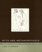 Myth and Metamorphosis - Lisa Florman