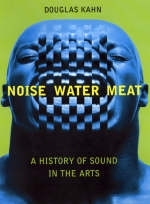 Noise, Water, Meat - Douglas Kahn