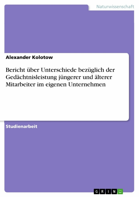 Bericht über Unterschiede bezüglich der Gedächtnisleistung jüngerer und älterer Mitarbeiter im eigenen Unternehmen - Alexander Kolotow