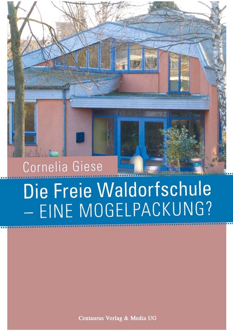 Die Freie Waldorfschule - eine Mogelpackung? - Cornelia Giese