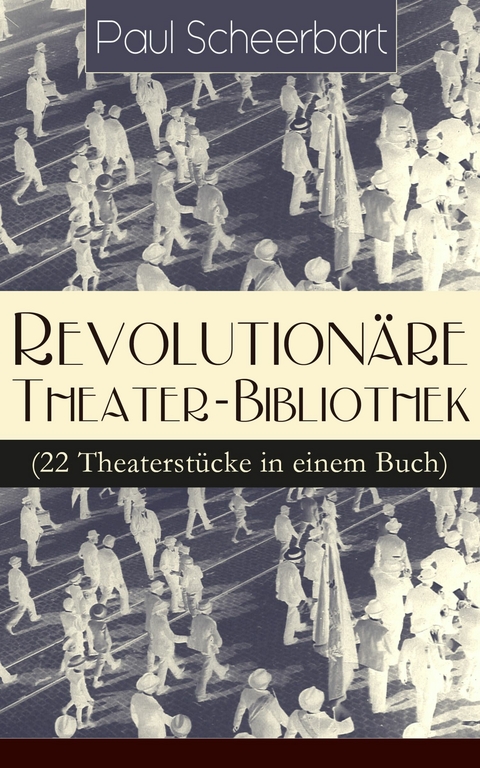 Revolution&auml;re Theater-Bibliothek (22 Theaterst&uuml;cke in einem Buch) - Paul Scheerbart