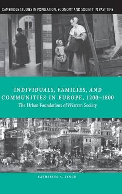 Individuals, Families, and Communities in Europe, 1200&ndash;1800 - Katherine A. Lynch