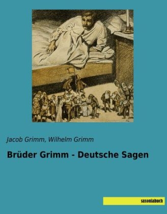Br&uuml;der Grimm - Deutsche Sagen - Jacob Grimm, Wilhelm Grimm