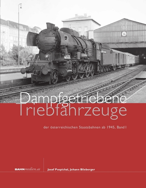 Dampfgetriebene Triebfahrzeuge der &ouml;sterreichischen Staatsbahnen ab 1945. Band 1 - Johann Blieberger, Josef Pospichal