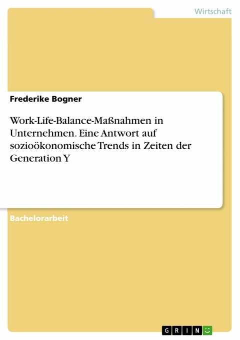 Work-Life-Balance-Ma&szlig;nahmen in Unternehmen. Eine Antwort auf sozio&ouml;konomische Trends in Zeiten der Generation Y -  Frederike Bogner