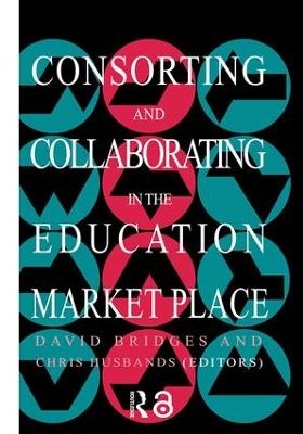 Consorting And Collaborating In The Education Market Place - Chris Husbands, David Bridges