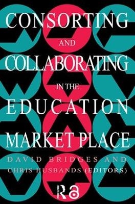 Consorting And Collaborating In The Education Market Place - Chris Husbands, David Bridges
