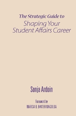 The Strategic Guide to Shaping Your Student Affairs Career - Sonja Ardoin
