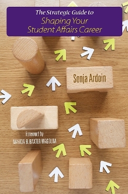 The Strategic Guide to Shaping Your Student Affairs Career - Sonja Ardoin