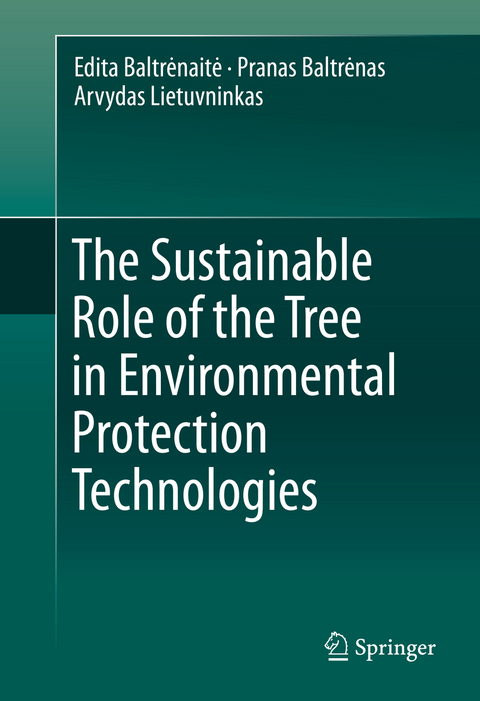 The Sustainable Role of the Tree in Environmental Protection Technologies - Edita Baltrėnaitė, Pranas Baltrėnas, Arvydas Lietuvninkas