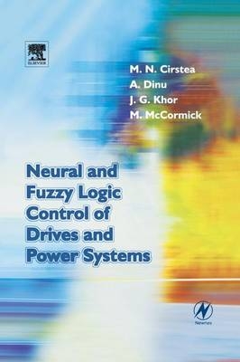 Neural and Fuzzy Logic Control of Drives and Power Systems - Marcian Cirstea, Andrei Dinu, Malcolm McCormick, Jeen Ghee Khor